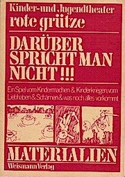 Darüber spricht man nicht. Ein Spiel vom Kindermachen und Kinderkriegen, vom Liebhaben und Schämen und was noch alles vorkommt