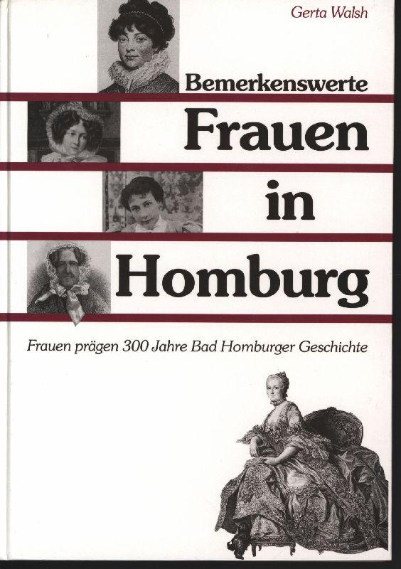 Bemerkenswerte Frauen in Homburg. Frauen prägen 200 Jahre Bad Homburger Geschichte. - Walsh, Gerta.