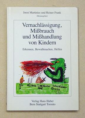 Vernachlässigung, Missbrauch und Misshandlung von Kindern. Erkennen, Bewusstmachen, Helfen. - Martinius, Joest u. Reiner Frank (Hg.)