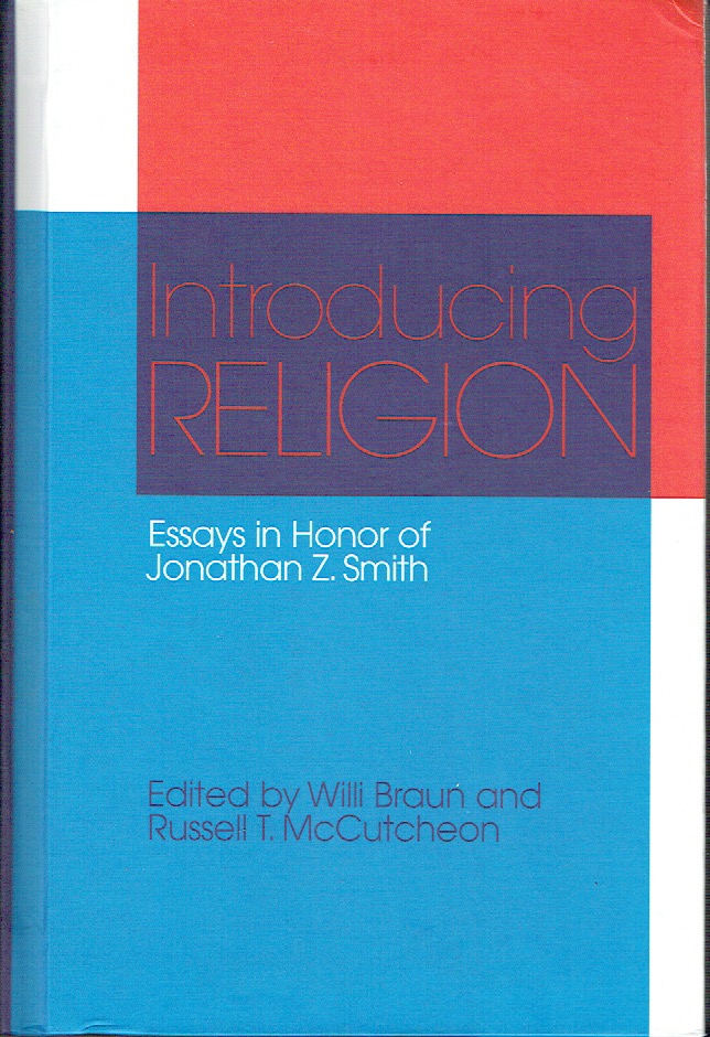 Introducing Religion : Essays in Honor of Jonathan Z. Smith - Braun, Willi; McCutcheon, Russell T. (editors)