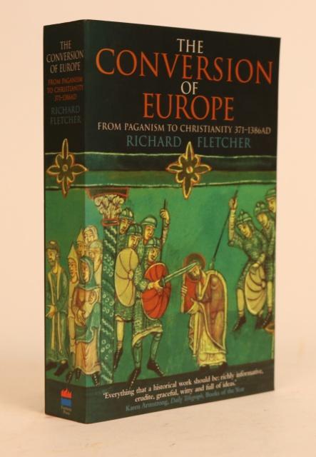 The Conversion of Europe: From Paganism to Christianity 371-1386 AD - Fletcher, Richard