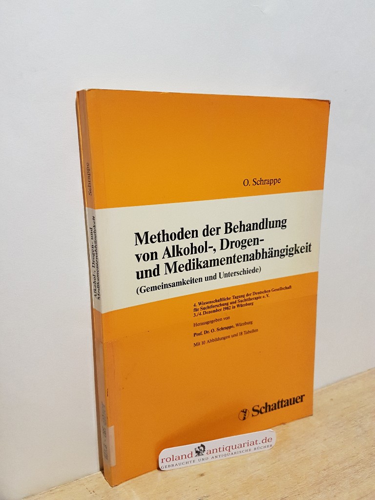 Methoden der Behandlung von Alkohol-, Drogen- und Medikamentenabhängigkeit : (Gemeinsamkeiten u. Unterschiede) ; 3./4. Dezember 1982 in Würzburg / hrsg. von O. Schrappe / Bericht über die . wissenschaftliche Tagung der Deutschen Gesellschaft für Suchtforschung und Suchttherapie ; 4 - Schrappe, Otto