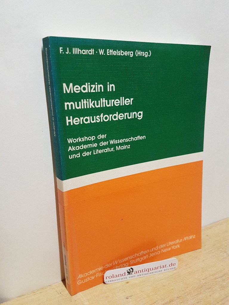 Medizin in multikultureller Herausforderung : Workshop der Akademie der Wissenschaften und der Literatur, Mainz am 4./5. Dezember 1992 / hrsg. von F. J. Illhardt und W. Effelsberg / Medizinische Forschung ; 7 - Illhardt, Franz Josef und Winfried Effelsberg