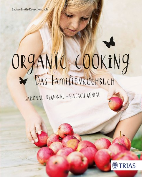 Organic Cooking - Das Familienkochbuch Saisonal, regional - einfach genial - Huth-Rauschenbach, Sabine