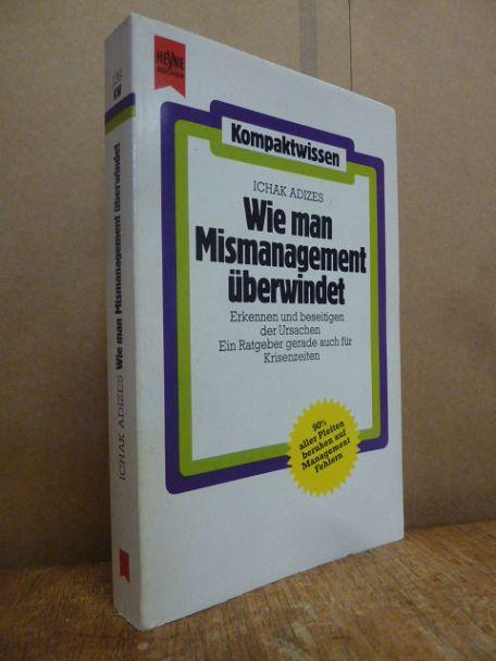 Wie man Missmanagement überwindet - erkennen und beseitigen der Ursachen, aus dem Amerikanischen von Brigitte Stein, - Adizes, Ichak,