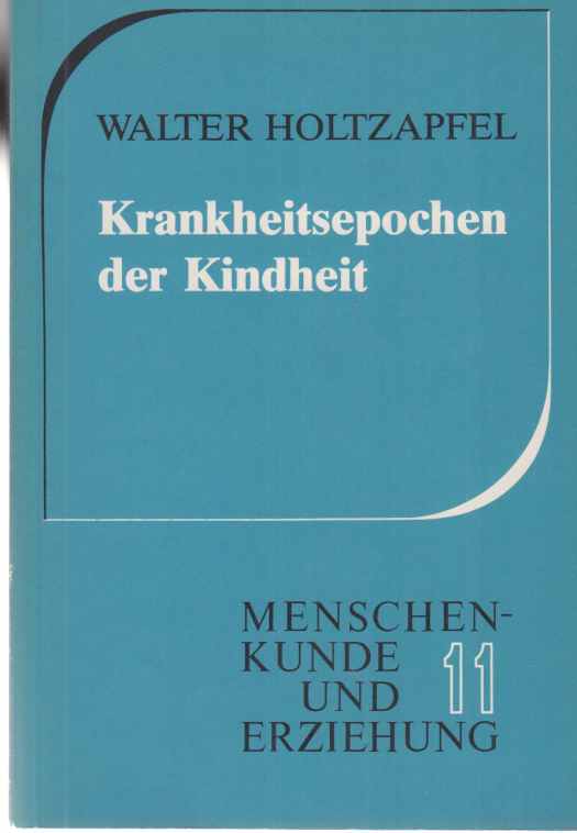 Krankheitsepochen der Kindheit. Menschenkunde und Erziehung ; 11. - Holtzapfel, Walter