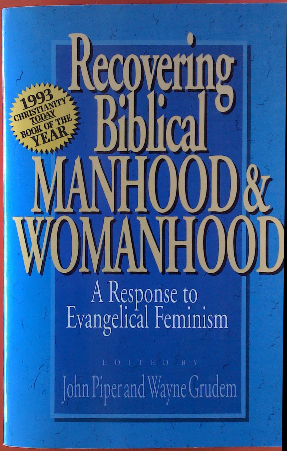 Recovering Biblical Manhood & Womanhood. A Response to Evangelical Feminism. - John Piper, Wayne Grudem