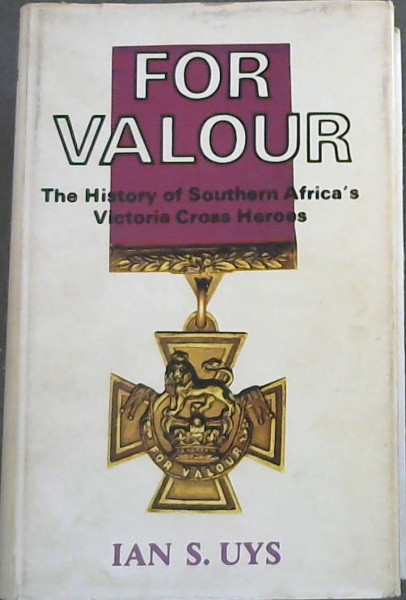 For valour;: The history of Southern Africa's Victoria Cross heroes, - Uys, Ian S