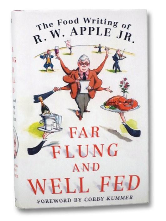 Far Flung and Well Fed: The Food Writing of R.W. Apple, Jr. - Apple, R.W. Jr.