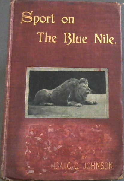 Sport on The Blue Nile; or, Six Months of a Sportsman's Life in Central Africa - Johnson Junr., Isaac Charles