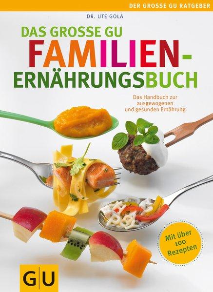 Das große GU Familienernährungsbuch: Das Handbuch zur ausgewogenen und gesunden Ernährung (GU Große Ratgeber Kinder) - Gola, Ute