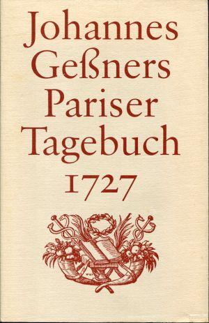 Johannes Gessners Pariser Tagebuch 1727. Kommentiert, übersetzt und herausgegeben von Urs Boschung. - Gessner, Johannes
