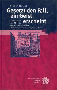 Gesetzt den Fall, ein Geist erscheint. Komposition und Motivik der ps-quintilianischen Declamationes maiores X, XIV und XV. - Hömke, Nicola