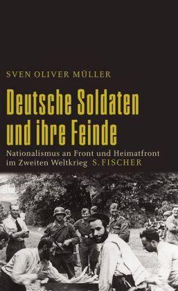 Deutsche Soldaten und ihre Feinde: Nationalismus an Front und Heimatfront im Zweiten Weltkrieg