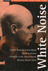 White noise. Rechts-Rock, Skinhead-Musik, Blood & Honour - Einblicke in die internationale Neonazi-Musik-Szene. - Searchlight Magazine Ltd.