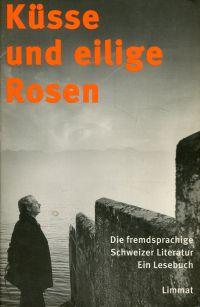 Küsse und eilige Rosen. Die fremdsprachige Schweizer Literatur ; ein Lesebuch. - Bürgi, Chudi (Hrsg.)