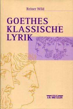 Goethes klassische Lyrik. - Goethe, Johann Wolfgang von - Wild, Reiner