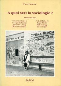 A quoi sert la sociologie? Entretiens avec Francesco Alberoni, Georges Balandier, Johann Galtung, Walo Hutmacher, Michel Maffesoli, Edgar Morin, Walter Rüegg, Jean Ziegler. - Maurer, Pierre