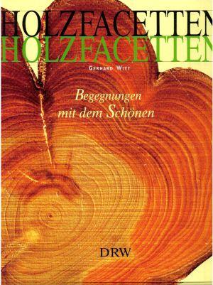 Holzfacetten. Begegnungen mit dem Schönen. - Witt, Gerhard