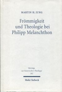 Frömmigkeit und Theologie bei Philipp Melanchthon. Das Gebet im Leben und in der Lehre des Reformators. - Jung, Martin H.