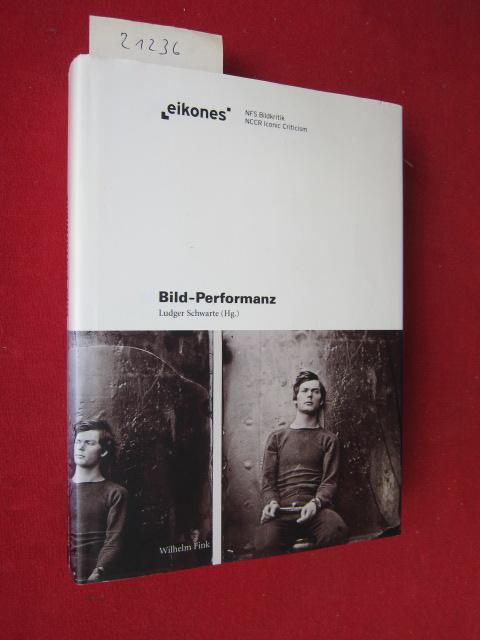 Bild-Performanz. [Eikones NFS Bildkritik]. - Schwarte, Ludger (Hrsg.), Emmanuel Alloa Sybille Krämer u. a.