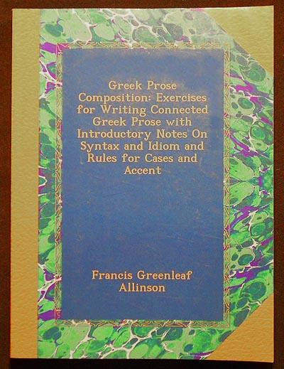 Greek Prose Composition: Exercises for Writing Connected Greek Prose with Introductory Notes on Syntax an Idiom and Rules for Cases and Accent - Allinson, Francis Greenleaf