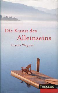 Die Kunst des Alleinseins. - Wagner, Ursula M.