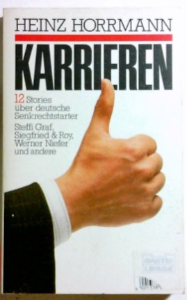 Karrieren : [12 Stories über deutsche Senkrechtstarter ; Steffi Graf, Siegfried & Roy, Werner Niefer und andere]. Bastei-Lübbe-Taschenbuch ; 60342 : Sachbuch - Horrmann, Heinz