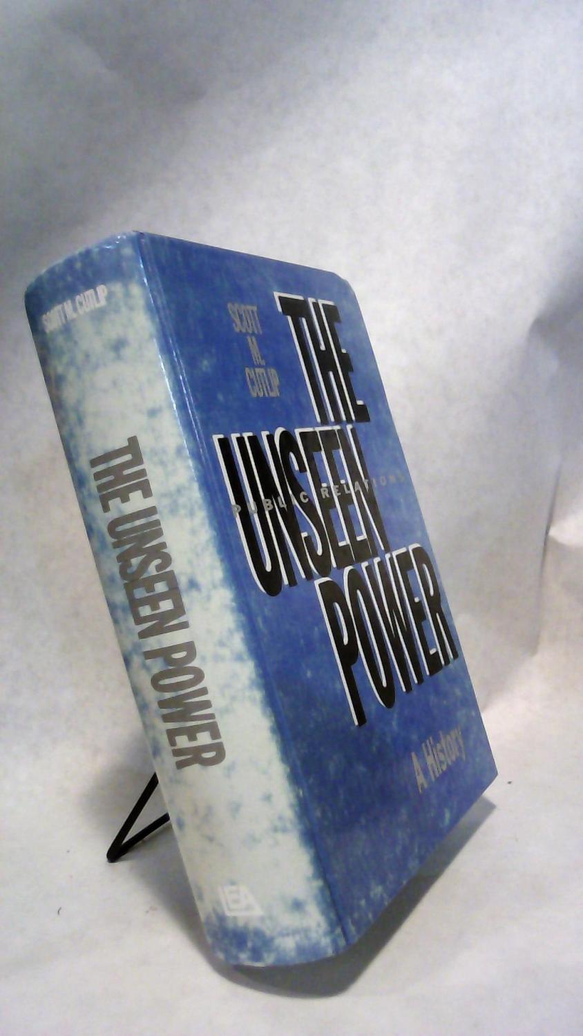 The Unseen Power: Public Relations, A History - CUTLIP, Scott M.