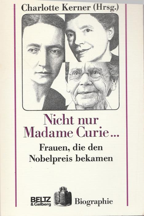 Nicht nur Madame Curie. Frauen, die den Nobelpreis bekamen. - Hrsg. Kerner, Charlotte