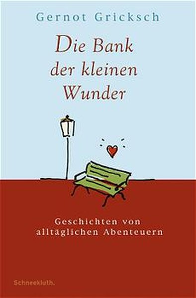 Die Bank der kleinen Wunder: Geschichten von alltäglichen Abenteuern - Gricksch, Gernot