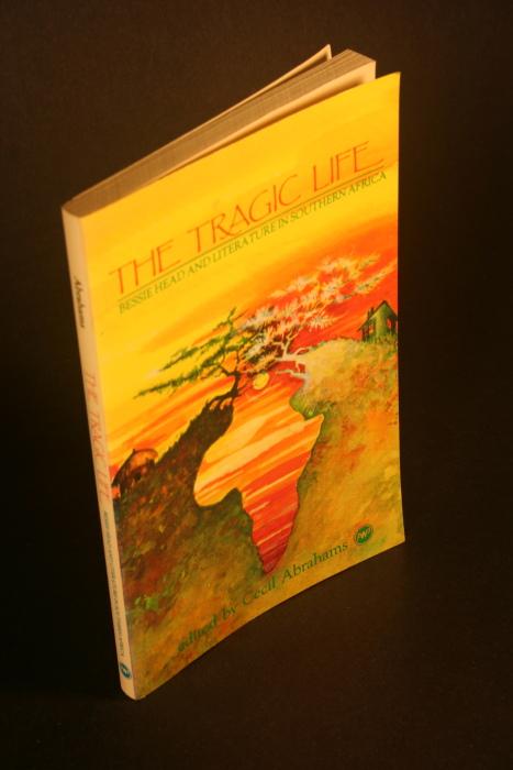The Tragic life : Bessie Head and literature in southern Africa. - Abrahams, Cecil A., ed.