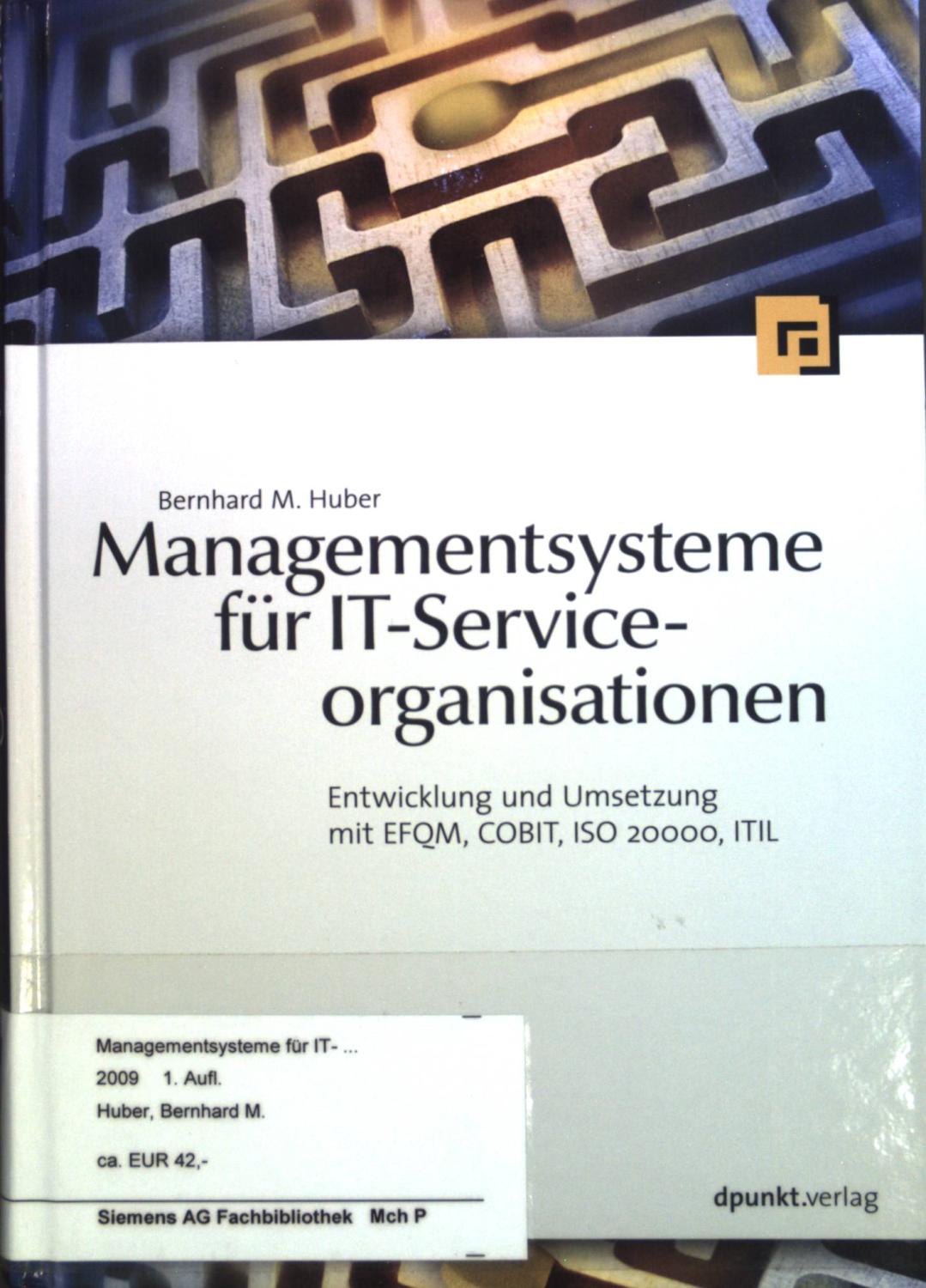 Managementsysteme für IT-Serviceorganisationen. Entwicklung und Umsetzung mit EFQM, COBIT, ISO 20000, ITIL. - Huber, Bernhard M.