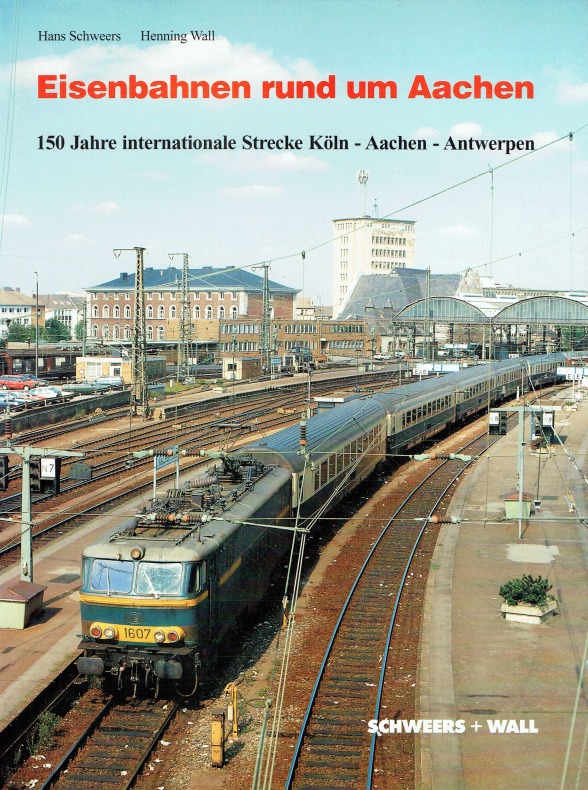 Eisenbahnen rund um Aachen. 150 Jahre internationale Strecke Köln- Aachen- Antwerpen. - Schweers, Hans; Wall, Henning
