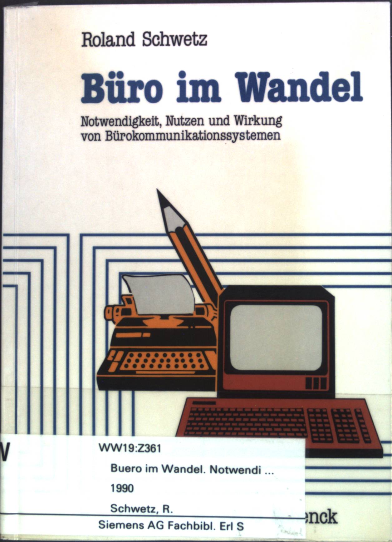 Büro im Wandel : Notwendigkeit, Nutzen und Wirkung von Bürokommunikationssystemen. R.-v.-Decker's-Fachbücherei : Wirtschaft - Verwaltung - Organisation. - Schwetz, Roland