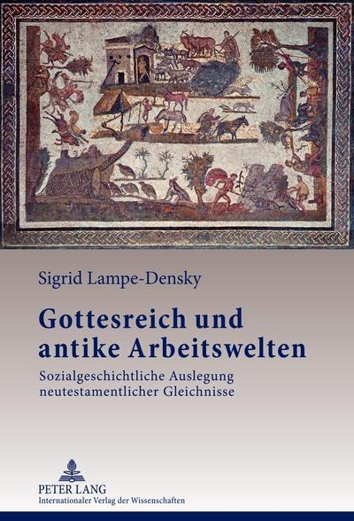 Gottesreich und antike Arbeitswelten : Sozialgeschichtliche Auslegung neutestamentlicher Gleichnisse - Sigrid Lampe-Densky