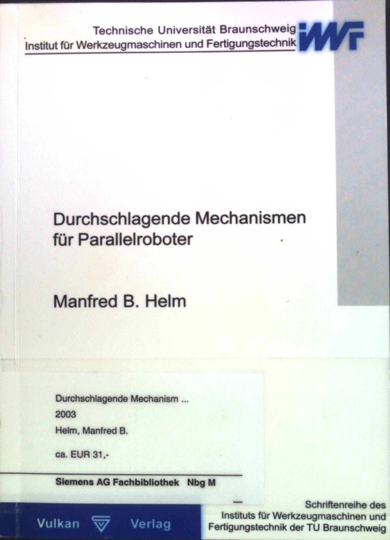 Durchschlagende Mechanismen für Parallelroboter. Schriftenreihe des Instituts für Werkzeugmaschinen und Fertigungstechnik der TU Braunschweig. - Helm, Manfred B.