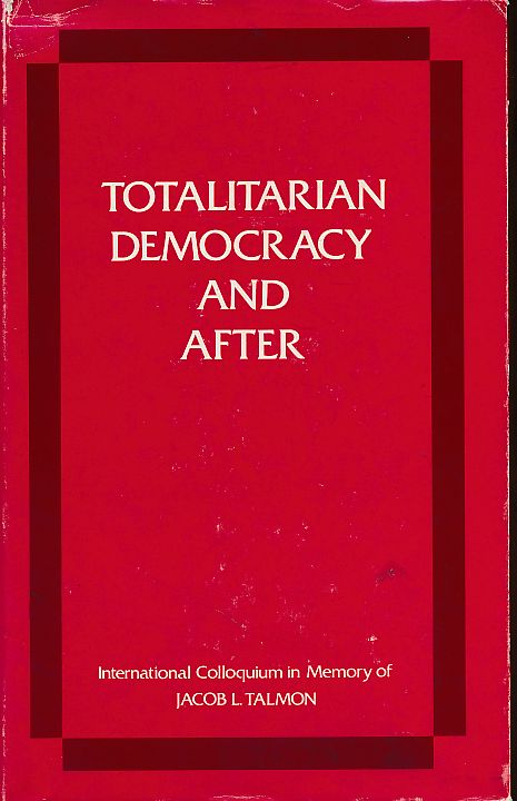 Totalitarian democracy and after. International colloquium in memory of Jacob L. Talmon, Jerusalem, 21-24 June 1982. - Arieli, Yehoshua and Nathan Rotenstreich (Eds.)