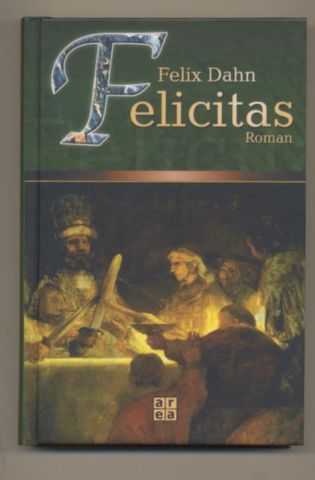 Felicitas. Historischer Roman aus der Völkerwanderungszeit. - Dahn, Felix