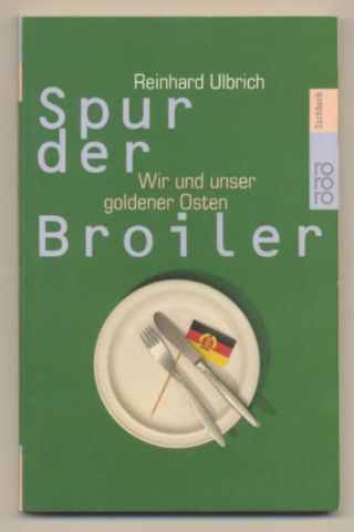 Spur der Broiler. Wir und unser goldener Osten. - Ulbrich, Reinhard