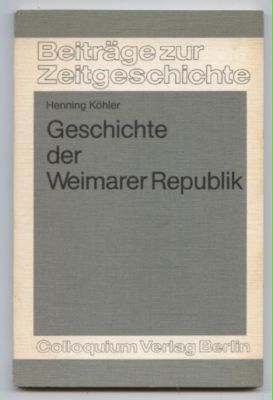 Geschichte der Weimarer Republik. - Köhler, Henning
