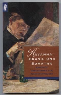 Havanna, Brasil und Sumatra. Rauchige Geschichte für Zigarrenfreunde. - Kober, Reinhard (Herausgeber)