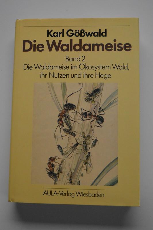Die Waldameise ; Band 2 ; Die Waldameise im Ökosystem Wald , ihr Nutzen und ihre Hege - Karl Gößwald