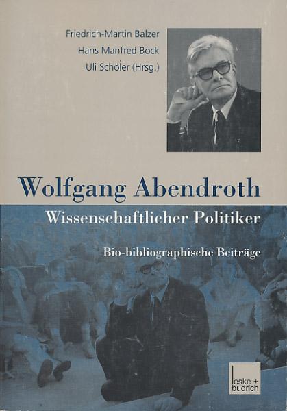 Wolfgang Abendroth. Wissenschaftlicher Politiker. Bio-bibliographische Beiträge. - Balzer, Friedrich-Martin; Bock, Hans Manfred; Schöler, Uli [Hrsg.]