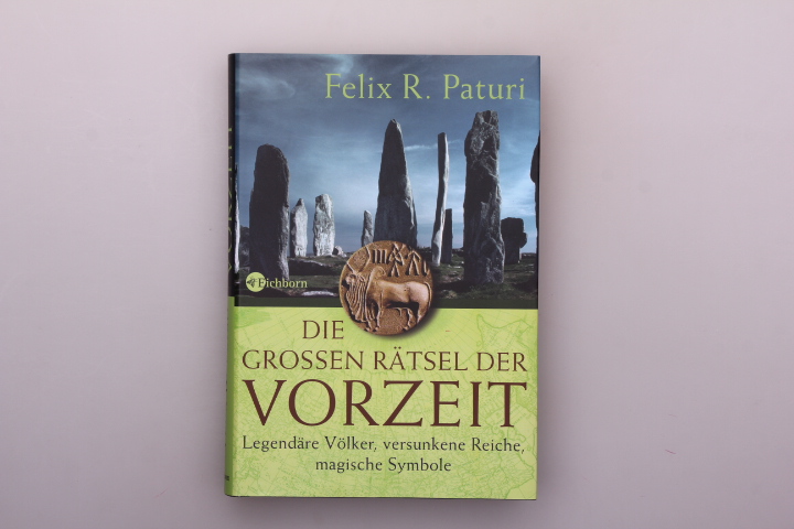 DIE GROSSEN RÄTSEL DER VORZEIT. Legendäre Völker, versunkene Reiche, magische Symbole - Paturi, Felix R.