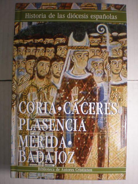 Hiatoria de las Diócesis Españolas 11: Coria - Cáceres - Plasencia - Mérida - Badajoz - José Sánchez Herrero ( Coord.) - Pedro Manuel Alonso Marañón - Enrique Cerrillo Martín de Cáceres - César Chaparro Gómez - Fátima Cotano Olivera - José Manuel Fernández Fernández - María del Carmen Fuentes Nogales - Francisco González Cuesta - Marciano de Hervás - Teodoro Agustín López y López - Gloria Lora Serrano - Daniel Rodríguez Blanco - José Sánchez Herrero - José Sarmiento Pérez - Francisco Tejada Vizuete