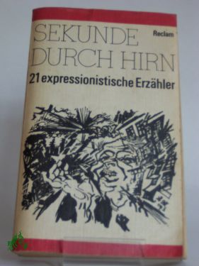 Sekunde durch Hirn : 21 expressionist. Erzähler / hrsg. u. mit e. Nachw. von Thomas Rietzschel