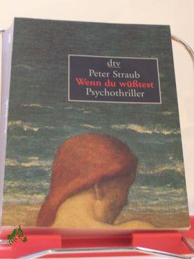 Wenn Du wüßtest . : Psychothriller / Peter Straub. Dt. von Elisabeth Hartweger - Straub, Peter