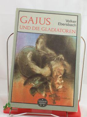 Gajus und die Gladiatoren / Volker Ebersbach - Ebersbach, Volker