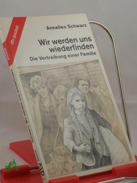 Wir werden uns wiederfinden : d. Vertreibung e. Familie / Annelies Schwarz. Die 4 Kt. zeichnete Karl-Friedrich Schäfer - Schwarz, Annelies